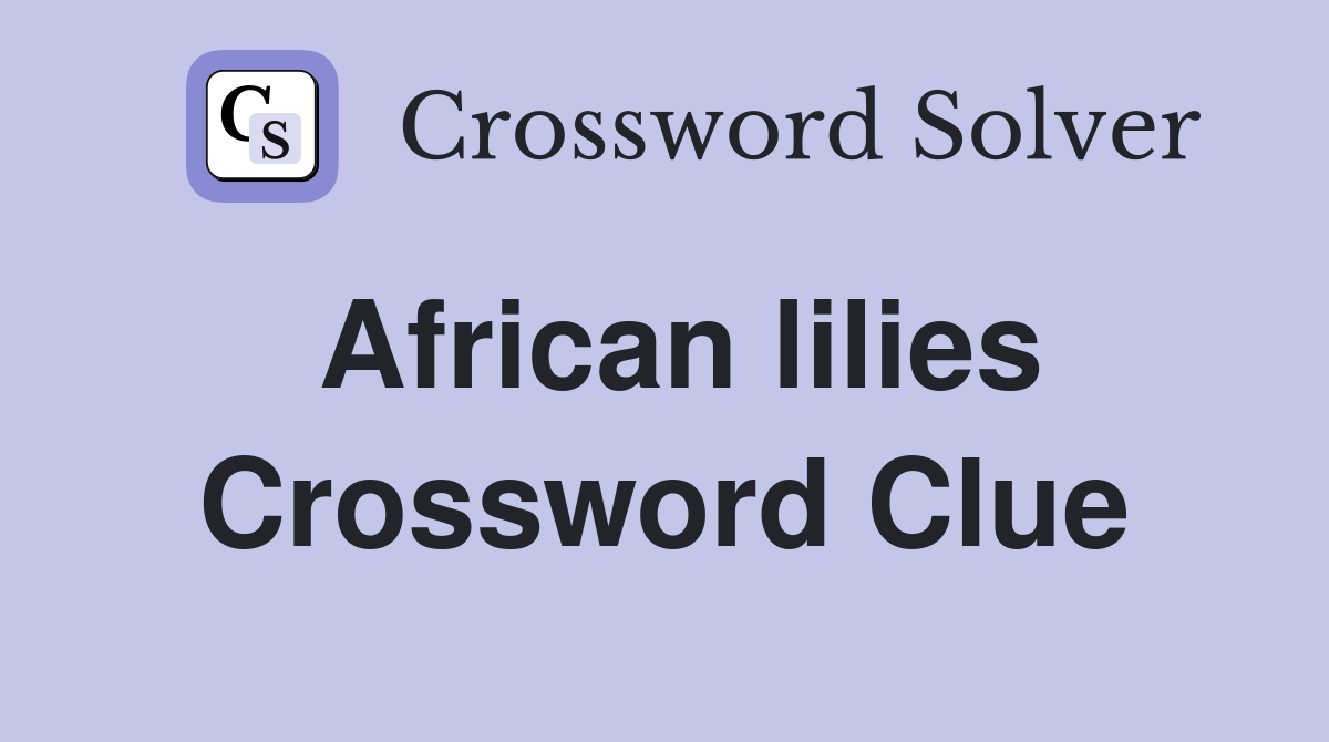 African lilies Crossword Clue Answers Crossword Solver